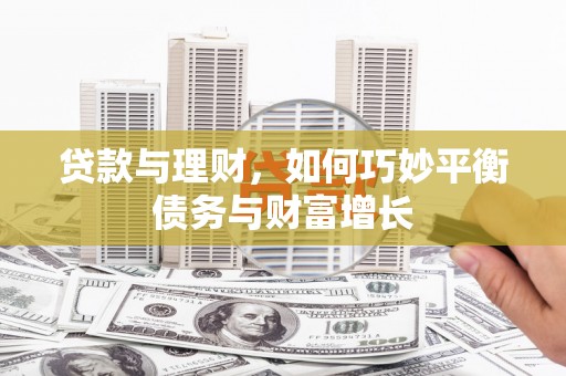 芳苑贷款与理财，如何巧妙平衡债务与财富增长
