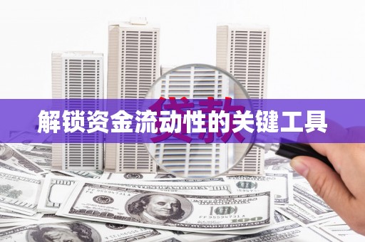 芳苑解锁资金流动性的关键工具
