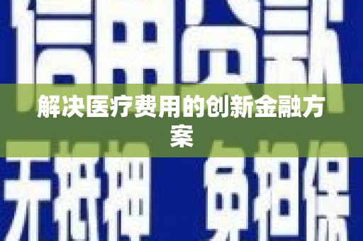 芳苑解决医疗费用的创新金融方案