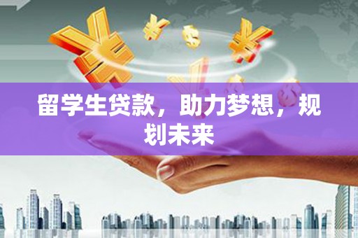 芳苑留学生贷款，助力梦想，规划未来