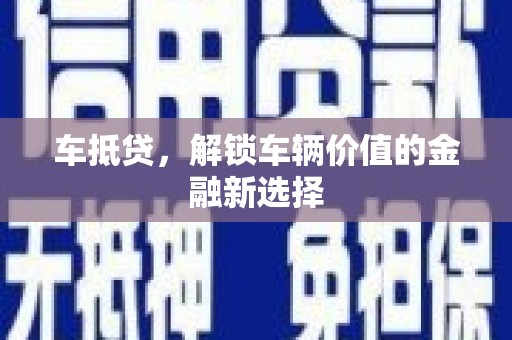 芳苑车抵贷，解锁车辆价值的金融新选择