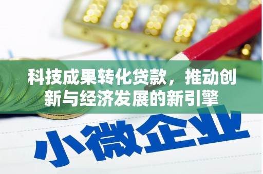 芳苑科技成果转化贷款，推动创新与经济发展的新引擎