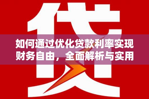 芳苑如何通过优化贷款利率实现财务自由，全面解析与实用策略