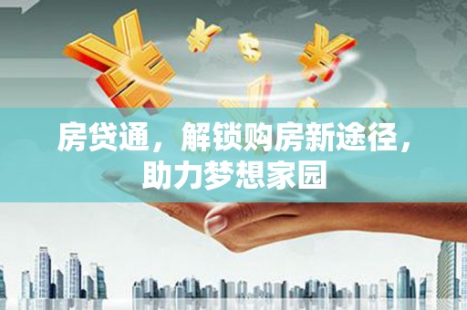 芳苑房贷通，解锁购房新途径，助力梦想家园
