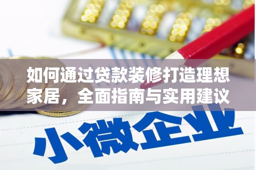 芳苑如何通过贷款装修打造理想家居，全面指南与实用建议