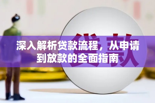 芳苑深入解析贷款流程，从申请到放款的全面指南