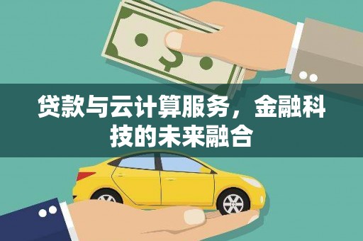 芳苑贷款与云计算服务，金融科技的未来融合