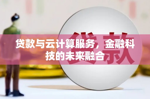 芳苑贷款与云计算服务，金融科技的未来融合