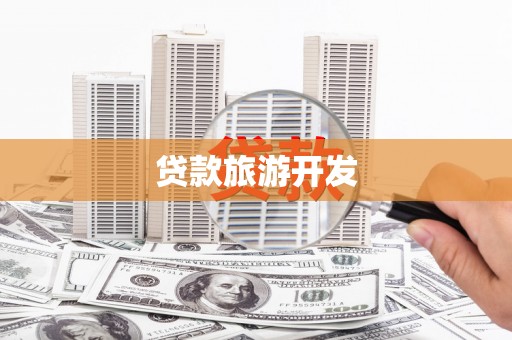 芳苑贷款旅游开发