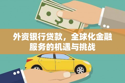 芳苑外资银行贷款，全球化金融服务的机遇与挑战