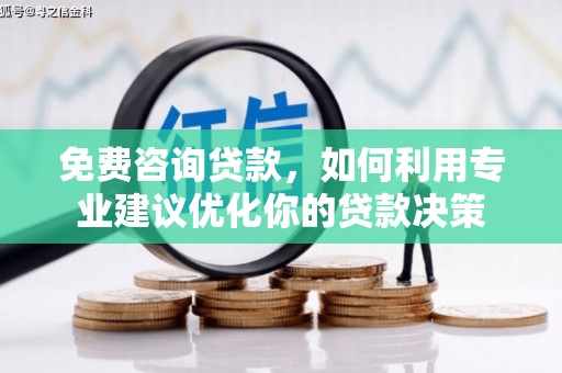 芳苑免费咨询贷款，如何利用专业建议优化你的贷款决策