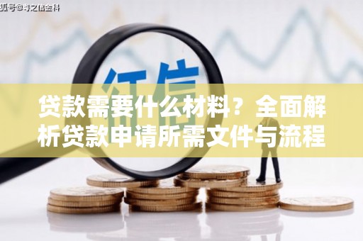 芳苑贷款需要什么材料？全面解析贷款申请所需文件与流程