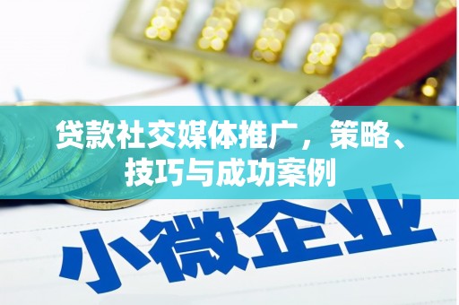 芳苑贷款社交媒体推广，策略、技巧与成功案例