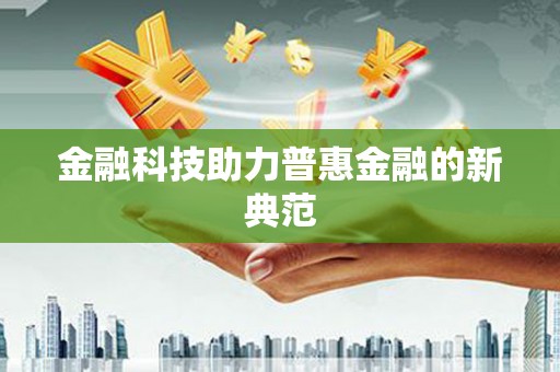 芳苑金融科技助力普惠金融的新典范